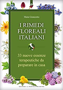 I rimedi floreali italiani: 33 nuove essenze terapeutiche da preparare in casa