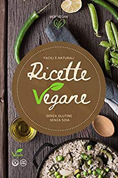 RICETTE VEGANE FACILI E NATURALI SENZA GLUTINE SENZA SOIA