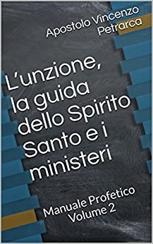 L’unzione, la guida dello Spirito Santo e i ministeri: Manuale Profetico Volume 2 (dalla Scuola Profetica)