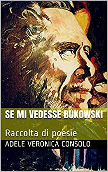 Se mi vedesse Bukowski: Raccolta di poesie