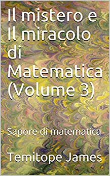 Il mistero e Il miracolo di Matematica (Volume 3) : Sapore di matematica