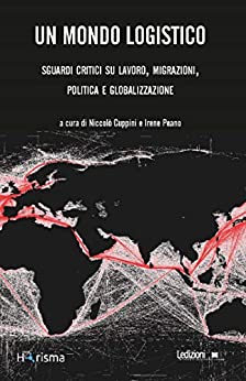 Un mondo logistico: Sguardi critici su lavoro, migrazioni, politica e globalizzazione