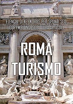 ROMA TURISMO: ELENCHI DI KEYWORDS PER SPUNTI SEO, COPYWRITING, SCRITTURA ARTICOLI
