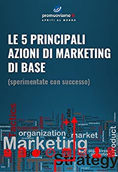 Le 5 principali azioni di marketing di base: (sperimentate con successo)