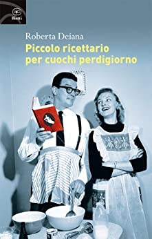 Piccolo ricettario per cuochi perdigiorno (Fuori collana Vol. 4)