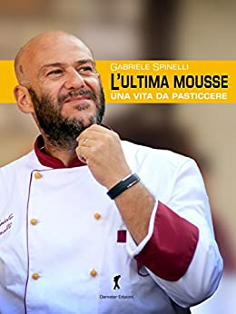 L’ultima Mousse: Una vita da pasticcere (Damster – Quaderni del Loggione, cultura enogastronomica)