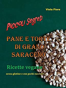 Pane e torte di grano saraceno: ricette vegane senza glutine e con pochi zuccheri