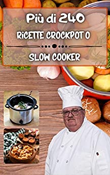 Più di 240 Ricette Crockpot o Slow Cooker: Raccolta di libri di cucina facile e salutare per uno, due e uomini, senza glutine e italiano