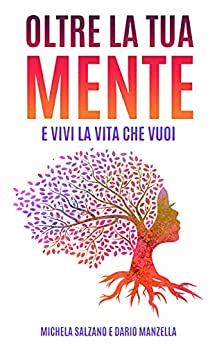 Oltre la tua mente : E vivi la vita che vuoi