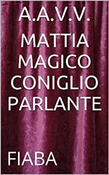 MATTIA MAGICO CONIGLIO PARLANTE (FIABE Vol. 1)