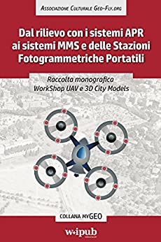 Raccolta monografica WorkShop UAV e 3D City Models: Dal rilievo con i sistemi APR ai sistemi MMS e delle Stazioni Fotogrammetriche Portatili (myGeo)