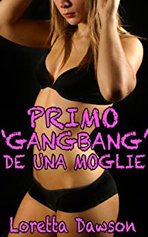 Primo Gang Bang di una moglie (Gang Bang avventure di Laura Vol. 1)