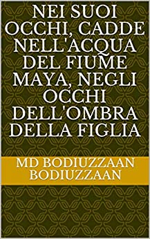 Nei suoi occhi, cadde nell’acqua del fiume Maya, negli occhi dell’ombra della figlia