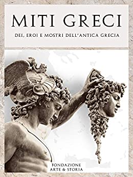 Miti Greci: Dei, Titani, Eroi e Mostri dall’ Antica Grecia: Storie Affascinanti e Leggendari Racconti della Mitologia Greca