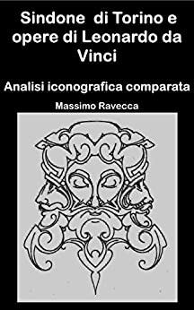 Sindone di Torino e opere di Leonardo da Vinci: Analisi iconografica comparata (Il genio)