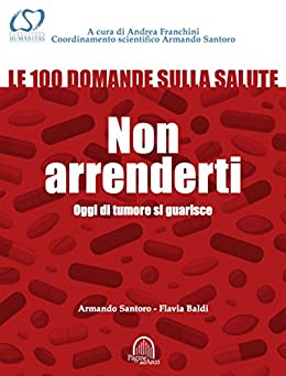 Non arrenderti: Oggi di tumore si guarisce (Le 100 domande sulla salute Vol. 5)