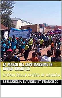 LA MARZO DEL CRISTIANESIMO IN AFRICA ORIENTALE: STORIA DELLA CHIESA IN UGANDA