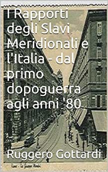 I Rapporti degli Slavi Meridionali e l’Italia – dal primo dopoguerra agli anni ’80 (Storia moderna Vol. 3)