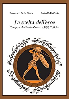 La scelta dell'eroe: Tempo e destino in Omero e J.R.R. Tolkien