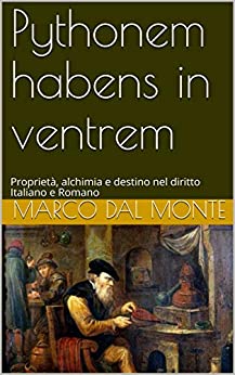 Pythonem habens in ventrem: Proprietà, alchimia e destino nel diritto Italiano e Romano