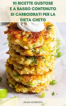 Snack Salati E Dolci Per La Dieta Chetogenica : 111 Ricette Gustose E A Basso Contenuto Di Carboidrati Per La Dieta Cheto – Libretto Di Cucina Dietetico – Perdere Peso Con La Dieta Chetogenica