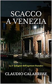 SCACCO A VENEZIA: La 5° indagine dell’ispettore Pantaleo (LE AVVINCENTI INDAGINI DELL’ISPETTORE ANDREA PANTALEO Vol. 6)
