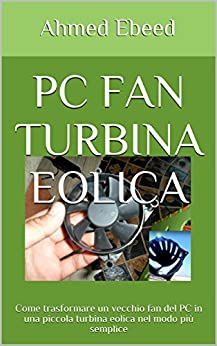 PC Fan Turbina Eolica: Come trasformare un vecchio fan del PC in una piccola turbina eolica nel modo più semplice