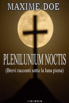 PLENILUNIUM NOCTIS : Brevi racconti sotto la luna piena