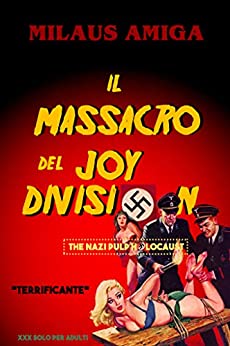 IL MASSACRO DEL JOY DIVISION: The Nazi Pulp Holocaust – Fuoco e furia nella violenta ribellione del padiglione bordello del campo di concentramento