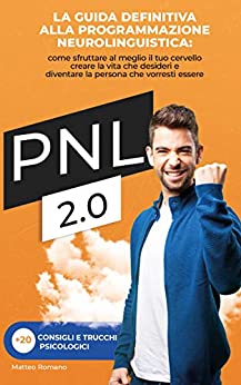 PNL 2.0: La guida definitiva alla programmazione neurolinguistica (tecniche e trucchetti)