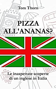 PIZZA ALL'ANANAS: Le inaspettate scoperte di un inglese a spasso per l'Italia