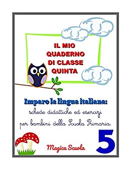Il mio quaderno di classe quinta: Imparo la lingua italiana: schede didattiche ed esercizi per bambini della Scuola Primaria. (Eserciziari di Scuola Primaria Vol. 5)