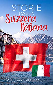 Storie dalla Svizzera italiana: Kurzgeschichten aus der italienischen Schweiz in einfachem Italienisch