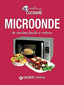 Microonde: la cucina facile e veloce (Compatti cucina)