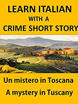 A mystery in Tuscany. Un mistero in Toscana. Learn Italian with a Crime Short Story. (B1-B2 Intermediate Level)