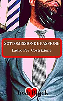 SOTTOMISSIONE E PASSIONE -Ladro Per Costrizione –