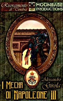 I Mecha di Napoleone III (I Robot di La Marmora – Saga Vol. 2)
