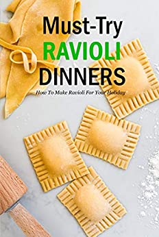 Must-Try Ravioli Dinners: How To Make Ravioli For Your Holiday: How To Make Ravioli Book