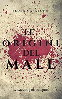 LE ORIGINI DEL MALE: -Racconti Prequel- (La Saga de L’Intoccabile Vol. 1)