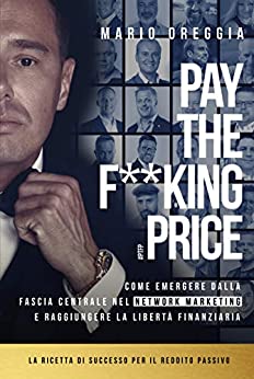 PAY THE F**KING PRICE: Come emergere dalla fascia centrale nel network marketing e raggiungere la libertà finanziaria – Il libro di successo nel network marketing