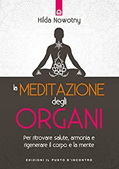 La meditazione degli organi: Per ritrovare salute, armonia e rigenerare il corpo e la mente