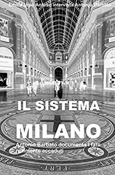 Il sistema Milano – Da Expo 2015 al caso “multopoli”: Antonio Barbato intervistato da Emilia Urso Anfuso documenta i fatti accaduti
