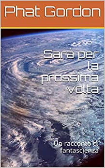 Sarà per la prossima volta: Un racconto di fantascienza