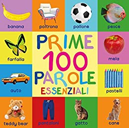 Prime 100 Parole Essenziali: First 100 Essential Words In Italian – Per Bambini – Italian Book – Italian Kids – Libri – Libri Italiani – Italian Words … Bambini – In Italiano Libri – Per Bambini