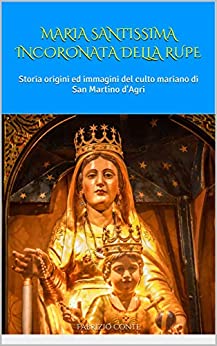 MARIA SANTISSIMA INCORONATA DELLA RUPE: Storia origini ed immagini del culto mariano di San Martino d’Agri (FABRIZIO)