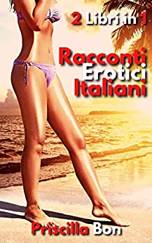 Racconti Erotici Italiani: 2 LIBRI IN 1: RACCOLTA DI STORIE DI SESSO ESPLICITO PER ADULTI