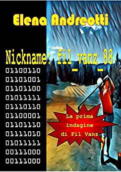 Nickname: fil_vanz_88: La prima indagine di Fil Vanz (Le indagini di Fil Vanz Vol. 1)