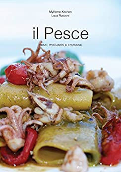 Il Pesce - pesci, molluschi e crostacei: Le ricette di pesce di MyHome.Kitchen (Le ricette di MyHome.Kitchen Vol. 1)