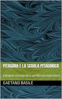 Pitagora e la scuola pitagorica: Indagine storiografica sul filosofo legislatore