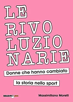 Le rivoluzionarie: Donne che hanno cambiato la storia dello sport